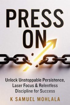 press on: unlock unstoppable persistence, laser focus &amp; relentless discipline for success (ebook)-k samuel mohlala-9798233825859