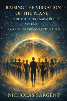 raising the vibration of the planet through dreamwork: awakening the collective field (ebook)-nicholas sargent-9798233911859