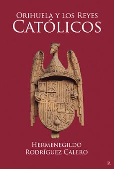 orihuela y los reyes catolicos-hermenegildo rodriguez calero-9798374957259