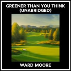 greener than you think (unabridged) (audiolibro)-ward moore-9798822592759