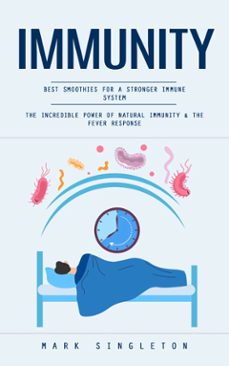 immunity: best smoothies for a stronger immune system (the incredible power of natural immunity &amp; the fever response) (ebook)-mark singleton-9798894583259