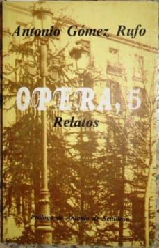 opera, 5. relatos. prólogo de antonio de senillosa-antonio gomez rufo-mkt0000006159