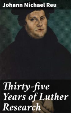 thirty-five years of luther research (ebook)-johann michael reu-4064066066369