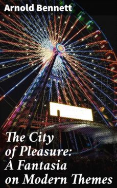 the city of pleasure: a fantasia on modern themes (ebook)-arnold bennett-4064066232269
