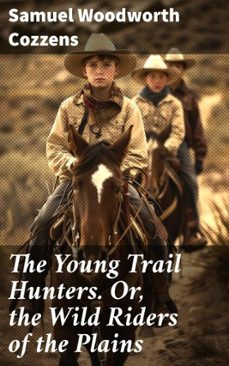 the young trail hunters. or, the wild riders of the plains (ebook)-samuel woodworth cozzens-4066339537569