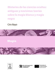 misterios de las ciencias ocultas antiguas y novisimas teorias sobre la magia blanca y magia negra (ebook)-ciro bayo-4099995484069
