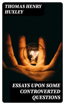 essays upon some controverted questions (ebook)-thomas henry huxley-8596547307969