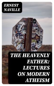 the heavenly father: lectures on modern atheism (ebook)-ernest naville-8596547329169