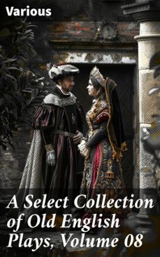 a select collection of old english plays, volume 08 (ebook)-8596547505969