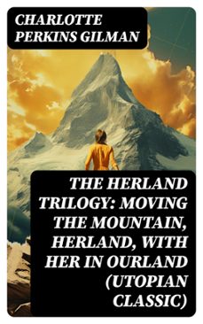 the herland trilogy: moving the mountain, herland, with her in ourland (utopian classic) (ebook)-charlotte perkins gilman-8596547741169