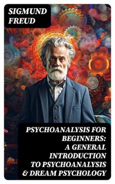 psychoanalysis for beginners: a general introduction to psychoanalysis &amp; dream psychology (ebook)-sigmund freud-8596547745969