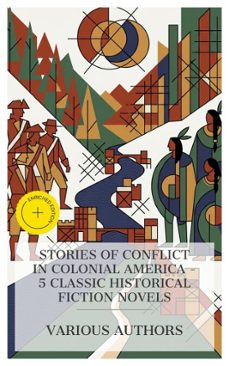 stories of conflict in colonial america  5 classic historical fiction novels (ebook)-catharine maria sedgwick-friedrich spielhagen-james fenimore cooper-8596547875369