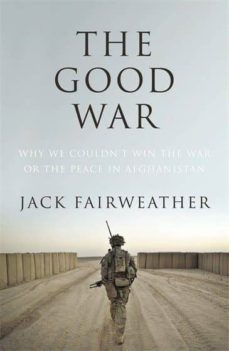 the good war: why we couldn t win the war or the peace in afghanistan-9780224097369