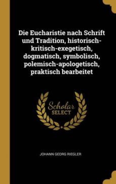 die eucharistie nach schrift und tradition historischkritischexegetisch dogmatisch symbolisch polemischapologetisch praktisch bearbeitet-9780353852969