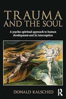 trauma and the soul: a psycho-spiritual approach to human development and its interruption-donald kalsched-9780415681469