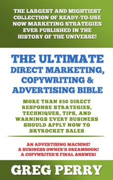 the ultimate direct marketing, copywriting, &amp; advertising bible   more than 850 direct response strategies, techniques, tips, and warnings every business should apply now to skyrocket sales (ebook)-greg perry-9781310769269