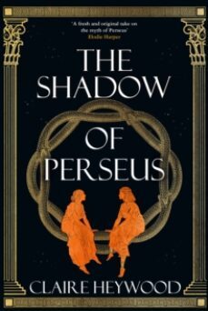 the shadow of perseus : a compelling, unputdownable retelling of the myth of perseus-claire heywood-9781399702669