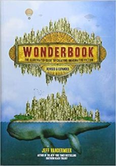 wonderbook (revised and expanded): the illustrated guide to creating imaginative fiction-jeff vandermeer-9781419729669