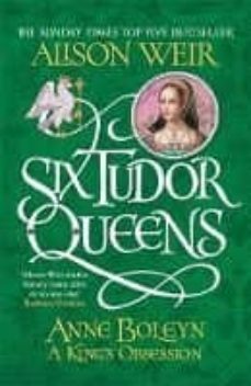 six tudor queens: anne boleyn: a king s obsession-alison weir-9781472227669
