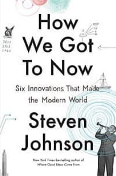how we got to now: six innovations that made the modern world-9781594632969