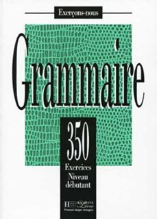 grammaire: 350 exercises, niveau debutant-j. bady-i. greaves-9782011550569