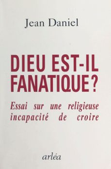 dieu est-il fanatique ? essai sur une religieuse incapacite de croire (ebook)-jean daniel-9782402388269