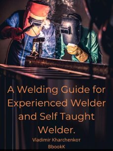 a welding guide for experienced welder and self taught welder. (ebook)-vladimir kharchenko-vladimir kharchenko-9783689955069