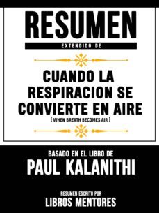 resumen extendido de cuando la respiracion se convierte en aire (when breath becomes air) - basado en el libro de paul kalanithi (ebook)-paul kalanithi-9783966101769