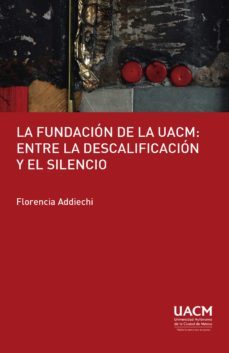la fundacion de la uacm: entre la descalificacion y el silencio. (ebook)-florencia erica addiechi barraza-9786078692569