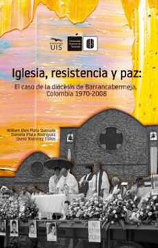 iglesia, resistencia y paz: el caso de la diocesis de barrancabermeja, colombia. 1970 -2008 (ebook)-william plata-osmir ramírez-daniela plata-9786287768369