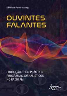 ouvintes falantes: produço e recepço dos programas jornalisticos no radio am (ebook)-ed wilson ferreira araújo-9786525035369