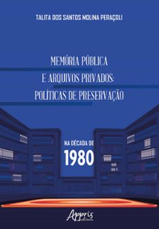 memoria publica e arquivos privados: politicas de preservaço na decada de 1980 (ebook)-talita dos santos molina peraçoli-9786525055169