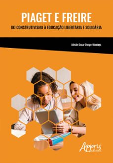 piaget e freire: do construtivismo a educaço libertaria e solidaria (ebook)-9786525060569