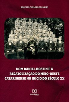 dom daniel hostin e a recatolizaço do meio-oeste catarinense no inicio do seculo xx (ebook)-roberto carlos rodrigues-9786525244969