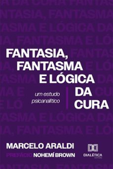 fantasia, fantasma e lógica da cura: um estudo psicanalítico (ebook)-marcelo walmir araldi-9786527075769