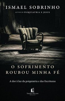 o sofrimento roubou minha fe: a dor a luz da psiquiatria e das escrituras  do autor de "psiquiatria e jesus" (ebook)-ismael sobrinho-9786552172969