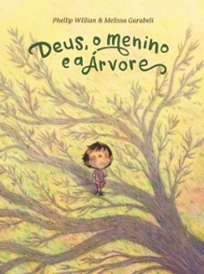 deus, o menino e a arvore  uma historia sobre a natureza, a humanidade e o seu criador, do mesmo autor e ilustradora de "o urso e o eco" (ebook)-phellip willian-9786552174369