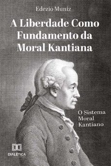 a liberdade como fundamento da moral kantiana (ebook)-edezio muniz-9786559560769