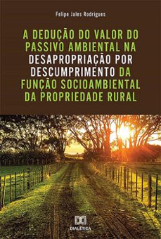 a deduço do valor do passivo ambiental na desapropriaço por descumprimento da funço socioambiental da propriedade rural (ebook)-felipe jales rodrigues-9786559568369