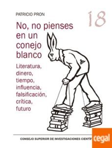 no, no pienses en un conejo blanco : literatura, dinero, tiempo, influencia, falsificacion, critica, futuro-9788400109769