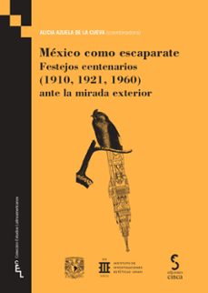 mexico como escaparate. festejos centenarios (1910, 1921, 1960) ante la mirada exterior-alicia azuela de la cueva-9788410167469