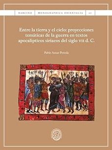 entre la tierra y el cielo: proyecciones tematicas de la guerra e n textos apocalipticos siriacos del siglo vii d. c.-pablo aznar poveda-9788410501669