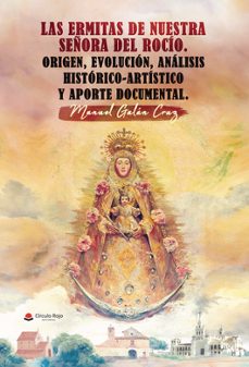las ermitas de nuestra señora del rocío. origen, evolución, análi sis histórico- artístico y aporte documental-manuel galan cruz-9788411997669