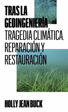 tras la geoingenieria: tragedia climatica, reparacion y restauracion-holly jean buck-9788412497069