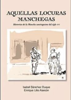 aquellas locuras manchegas-isabel sanchez duque-enrique lillo alarcon-9788412669169