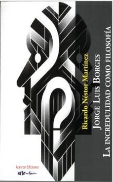 jorge luis borges. la incredulidad como filosofia-ricardo nestor martinez-9788412918069