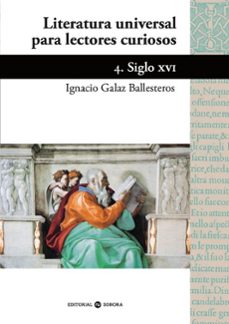 literatura universal para lectores curiosos - 4. siglo xvi-ignacio galaz ballesteros-9788412938869