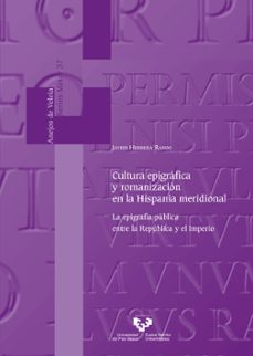 cultura epigrafica y romanizacion en la hispania meridional: la epigrafia publica entre la republica y el imperio-javier herrera rando-9788413192369