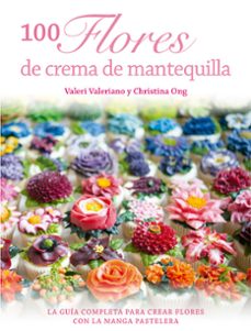 100 flores de crema de mantequilla: guia completa para crear flores con la manga pastelera-valeri valeriano-christina ong-9788415053569