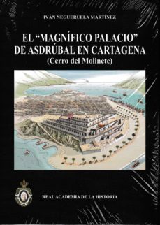 el magnifico palacio de asdrubal en cartagena: cerro del molinete-ivan negueruela martinez-9788415069669